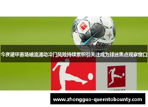 今夜德甲赛场暗流涌动冷门风险持续累积引关注成为球迷焦点观察窗口 今夜德甲赛场暗流涌动冷门风险持续累积引关注成为球迷焦点观察窗口