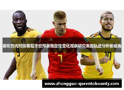 德布劳内对阵葡萄牙世预赛稳定性变化观察研究表现轨迹分析新视角