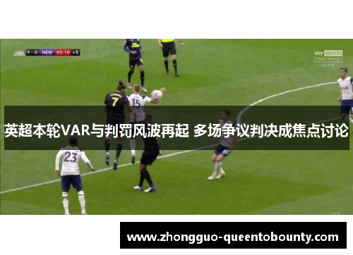 英超本轮VAR与判罚风波再起 多场争议判决成焦点讨论 英超本轮VAR与判罚风波再起 多场争议判决成焦点讨论