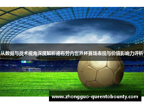 从数据与战术视角深度解析德布劳内世界杯赛场表现与价值影响力评析 从数据与战术视角深度解析德布劳内世界杯赛场表现与价值影响力评析