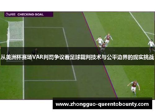 从美洲杯赛场VAR判罚争议看足球裁判技术与公平边界的现实挑战 从美洲杯赛场VAR判罚争议看足球裁判技术与公平边界的现实挑战