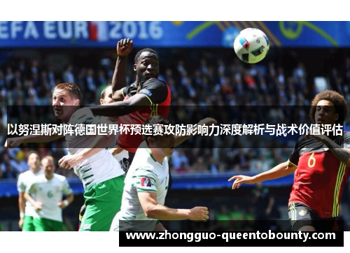 以努涅斯对阵德国世界杯预选赛攻防影响力深度解析与战术价值评估