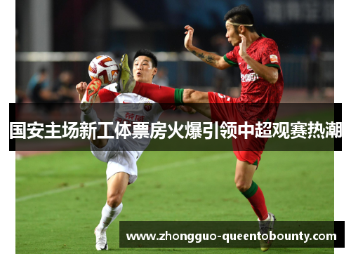 国安主场新工体票房火爆引领中超观赛热潮