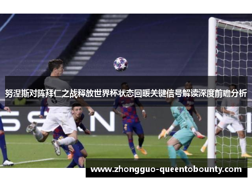 努涅斯对阵拜仁之战释放世界杯状态回暖关键信号解读深度前瞻分析 努涅斯对阵拜仁之战释放世界杯状态回暖关键信号解读深度前瞻分析