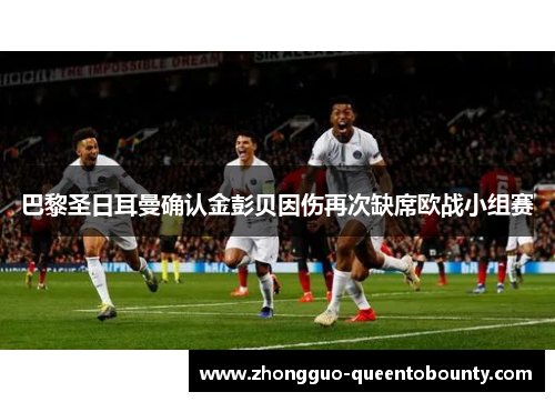 巴黎圣日耳曼确认金彭贝因伤再次缺席欧战小组赛