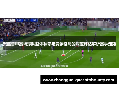 聚焦意甲赛场球队整体状态与竞争格局的深度评估解析赛季走势
